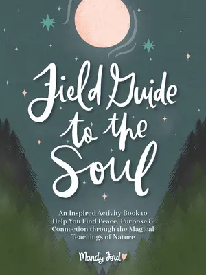 Guía de campo para el alma: un libro de actividades inspirado para ayudarte a encontrar la paz, el propósito y la conexión a través de las enseñanzas mágicas de la naturaleza - Field Guide to the Soul: An Inspired Activity Book to Help You Find Peace, Purpose & Connection Through the Magical Teachings of Nature