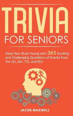 Trivial para mayores: ¡Mantenga su cerebro joven con 365 preguntas emocionantes y desafiantes de eventos de los años 50, 60, 70 y 80! - Trivia for Seniors: Keep Your Brain Young with 365 Exciting and Challenging Questions of Events from the 50s, 60s, 70s, and 80s!