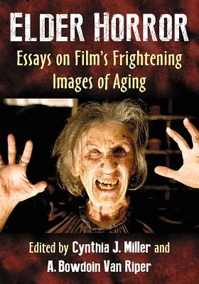 Elder Horror: Ensayos sobre las aterradoras imágenes cinematográficas del envejecimiento - Elder Horror: Essays on Film's Frightening Images of Aging