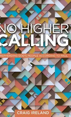 No Higher Calling: Pastorear al pueblo de Dios según Pablo - No Higher Calling: Shepherding God's People According to Paul