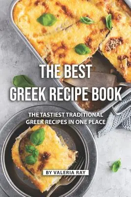 El mejor libro de recetas griegas: Las recetas griegas tradicionales más sabrosas en un solo lugar - The Best Greek Recipe Book: The Tastiest Traditional Greek Recipes in One Place