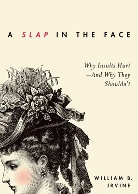 Bofetada en la cara: Por qué duelen los insultos y por qué no deberían doler - Slap in the Face: Why Insults Hurt--And Why They Shouldn't