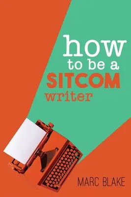 Cómo Ser Un Guionista De Comedias: Secretos Desde Adentro - How To Be A Sitcom Writer: Secrets From the Inside