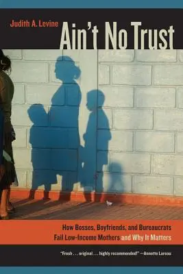 Ain't No Trust: How Bosses, Boyfriends, and Bureaucrats Fail Low-Income Mothers and Why It Matters (No hay confianza: Cómo los jefes, los novios y los burócratas fallan a las madres con bajos ingresos y por qué es importante) - Ain't No Trust: How Bosses, Boyfriends, and Bureaucrats Fail Low-Income Mothers and Why It Matters