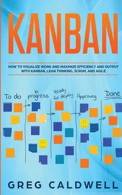 Kanban: Cómo Visualizar el Trabajo y Maximizar la Eficiencia y el Rendimiento con Kanban, Lean Thinking, Scrum y Agile (Lean Guides wit - Kanban: How to Visualize Work and Maximize Efficiency and Output with Kanban, Lean Thinking, Scrum, and Agile (Lean Guides wit