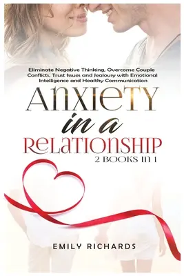 Ansiedad en la Relación de Pareja: 2 Libros en 1: Elimine los Pensamientos Negativos, Supere los Conflictos de Pareja, los Problemas de Confianza y los Celos con Inteligencia Emocional - Anxiety in a Relationship: 2 Books in 1: Eliminate Negative Thinking, Overcome Couple Conflicts, Trust Issues and Jealousy with Emotional Intelli