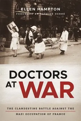 Médicos en guerra: la batalla clandestina contra la ocupación nazi de Francia - Doctors at War: The Clandestine Battle Against the Nazi Occupation of France