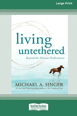 Vivir sin ataduras: Más allá del predicamento humano (Edición en letra grande de 16 pt) - Living Untethered: Beyond the Human Predicament (Large Print 16 Pt Edition)