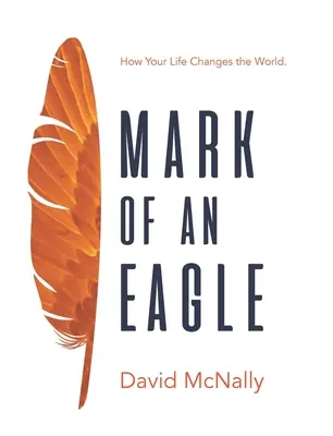 La marca del águila: Cómo tu vida cambia el mundo - Mark of an Eagle: How Your Life Changes the World