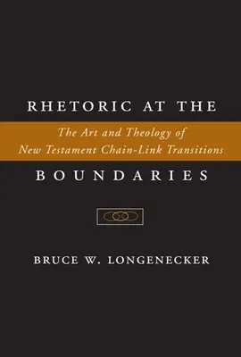 Retórica en los límites: El arte y la teología de las transiciones en cadena del Nuevo Testamento - Rhetoric at the Boundaries: The Art and Theology of New Testament Chain-Link Transitions