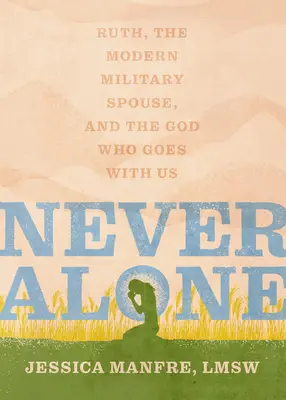 Never Alone: Ruth, la esposa del militar moderno y el Dios que nos acompaña - Never Alone: Ruth, the Modern Military Spouse, and the God Who Goes with Us