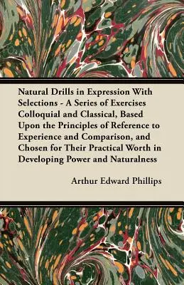 Ejercicios naturales de expresión con selecciones - Una serie de ejercicios coloquiales y clásicos, basados en los principios de la referencia a la experiencia y el conocimiento. - Natural Drills in Expression with Selections - A Series of Exercises Colloquial and Classical, Based Upon the Principles of Reference to Experience an