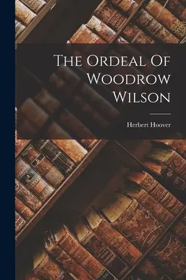 El calvario de Woodrow Wilson - The Ordeal Of Woodrow Wilson