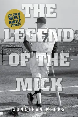 La leyenda del Mick: relatos y reflexiones sobre Mickey Mantle - The Legend of the Mick: Stories and Reflections on Mickey Mantle