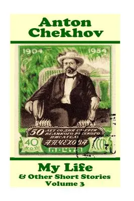 Antón Chéjov - Mi vida y otros cuentos (Volumen 3): Recopilaciones de relatos cortos del que posiblemente sea el mejor escritor de relatos cortos de la historia. - Anton Chekhov - My Life & Other Short Stories (Volume 3): Short story compilations from arguably the greatest short story writer ever.