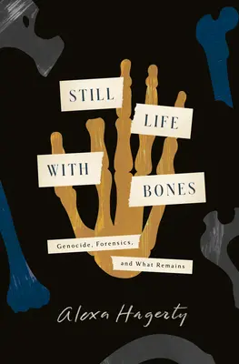 Naturaleza muerta con huesos: Genocidio, medicina forense y lo que queda - Still Life with Bones: Genocide, Forensics, and What Remains