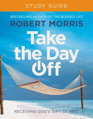 Guía de estudio de Tómate el día libre: Recibir el don divino del descanso - Take the Day Off Study Guide: Receiving God's Gift of Rest