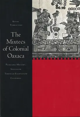 Los mixtecos del Oaxaca colonial: Historia nudzahui, siglos XVI-XVIII - The Mixtecs of Colonial Oaxaca: Nudzahui History, Sixteenth Through Eighteenth Centuries