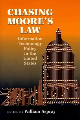 Persiguiendo la ley de Moore: La política de las tecnologías de la información en Estados Unidos - Chasing Moore's Law: Information Technology Policy in the United States