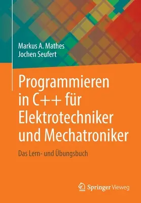 Programmieren in C++ Fr Elektrotechniker And Mechatroniker: Das Lern- Und bungsbuch - Programmieren in C++ Fr Elektrotechniker Und Mechatroniker: Das Lern- Und bungsbuch