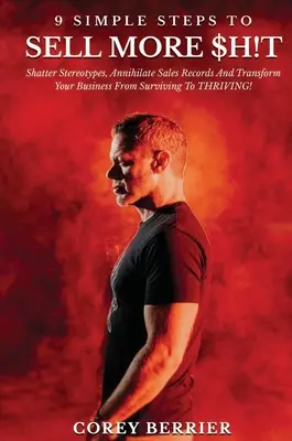 9 sencillos pasos para vender más: ¡Rompa Estereotipos, Aniquile Récords de Ventas y Transforme su Negocio de Sobrevivir a Prosperar! - 9 Simple Steps to Sell More $h!t: Shatter Stereotypes, Annihilate Sales Records and Transform Your Business from Surviving to THRIVING!