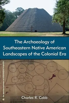 La arqueología de los paisajes de los nativos americanos del sureste en la época colonial - The Archaeology of Southeastern Native American Landscapes of the Colonial Era