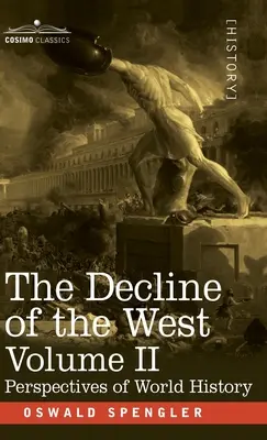 La decadencia de Occidente, volumen II: Perspectivas de la historia mundial - The Decline of the West, Volume II: Perspectives of World-History