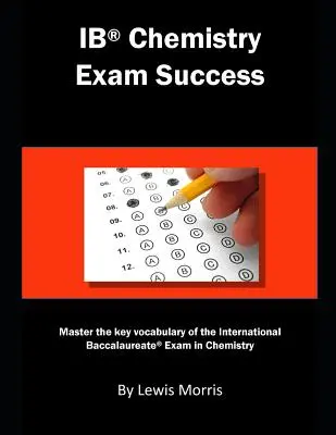 Ib Chemistry Exam Success: Domine el vocabulario clave del examen de Química del Bachillerato Internacional - Ib Chemistry Exam Success: Master the Key Vocabulary of the International Baccalaureate Exam in Chemistry