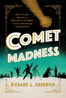 Comet Madness: Cómo el regreso del cometa Halley en 1910 (casi) destruyó la civilización - Comet Madness: How the 1910 Return of Halley's Comet (Almost) Destroyed Civilization