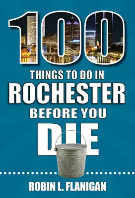 100 cosas que hacer en Rochester antes de morir - 100 Things to Do in Rochester Before You Die