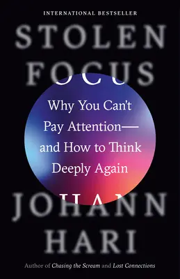 Enfoque robado: Por qué no puedes prestar atención y cómo volver a pensar en profundidad - Stolen Focus: Why You Can't Pay Attention--And How to Think Deeply Again