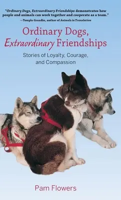 Perros corrientes, amistades extraordinarias: Historias de lealtad, valor y compasión - Ordinary Dogs, Extraordinary Friendships: Stories of Loyalty, Courage, and Compassion