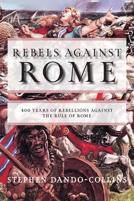 Rebeldes contra Roma: 400 años de rebeliones contra el dominio de Roma - Rebels Against Rome: 400 Years of Rebellions Against the Rule of Rome