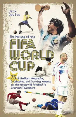 La creación de la Copa Mundial de la FIFA: 75 de los momentos más memorables, célebres e impactantes de la historia del mayor torneo de fútbol - The Making of the Fifa World Cup: 75 of the Most Memorable, Celebrated, and Shocking Moments in the History of Football's Greatest Tournament
