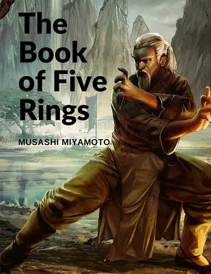 El Libro de los Cinco Anillos: Cinco Pergaminos que Describen los Verdaderos Principios Necesarios para la Victoria - The Book of Five Rings: Five Scrolls Describing the True Principles Required for Victory