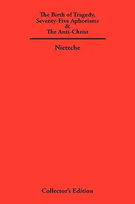 El nacimiento de la tragedia, setenta y cinco aforismos y el Anticristo - The Birth of Tragedy, Seventy-Five Aphorisms & The Anti-Christ