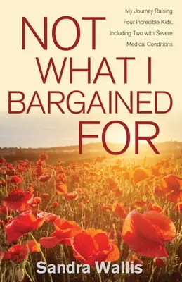 No es lo que esperaba: Mi viaje para criar a cuatro hijos increíbles, dos de ellos con graves problemas de salud - Not What I Bargained For: My Journey Raising Four Incredible Kids, Including Two with Severe Medical Conditions