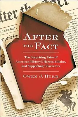 Después de los hechos: El sorprendente destino de los héroes, villanos y personajes secundarios de la historia de Estados Unidos - After the Fact: The Surprising Fates of American History's Heroes, Villains, and Supporting Characters