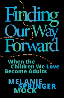 Encontrar el camino a seguir: Cuando los niños que amamos se convierten en adultos - Finding Our Way Forward: When the Children We Love Become Adults