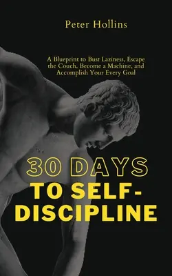 30 días de autodisciplina: Un plan para acabar con la pereza, escapar del sofá, convertirte en una máquina y alcanzar todas tus metas - 30 Days to Self-Discipline: A Blueprint to Bust Laziness, Escape the Couch, Become a Machine, and Accomplish Your Every Goal