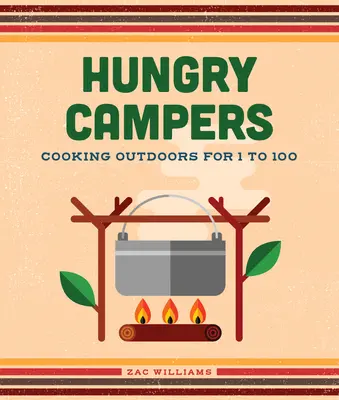 Campistas hambrientos, nueva edición: Cocinar al aire libre para 1 a 100 - Hungry Campers, New Edition: Cooking Outdoors for 1 to 100