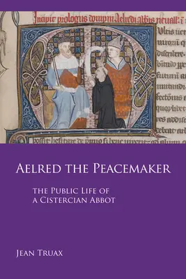 Aelred el Pacificador, volumen 251: La vida pública de un abad cisterciense - Aelred the Peacemaker, Volume 251: The Public Life of a Cistercian Abbot