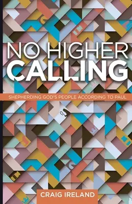 No Higher Calling: Pastoreando al pueblo de Dios según Pablo - No Higher Calling: Shepherding God's People According to Paul