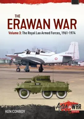 La Guerra de Erawan: Volumen 3: Las Fuerzas Armadas Reales de Laos 1961-1974 - The Erawan War: Volume 3: The Royal Lao Armed Forces 1961-1974