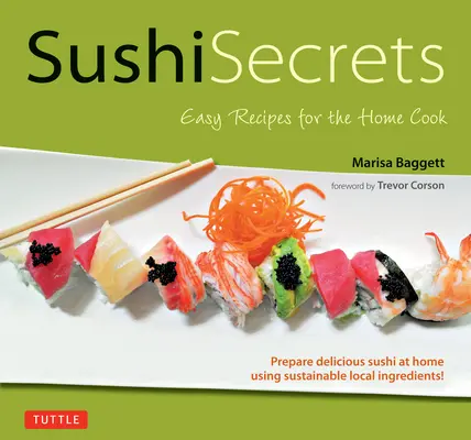 Secretos del sushi: Recetas Fáciles para el Cocinero Casero. Prepare delicioso sushi en casa con ingredientes locales sostenibles. - Sushi Secrets: Easy Recipes for the Home Cook. Prepare Delicious Sushi at Home Using Sustainable Local Ingredients!