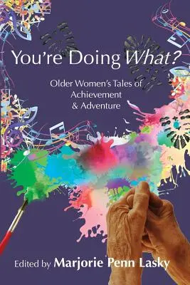 ¿Qué estás haciendo? Historias de mujeres mayores sobre logros y aventuras - You're Doing What?: Older Women's Tales of Achievement and Adventure