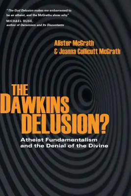 La ilusión de Dawkins: El fundamentalismo ateo y la negación de lo divino - The Dawkins Delusion?: Atheist Fundamentalism and the Denial of the Divine