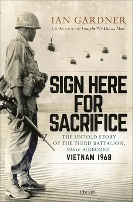 Firme aquí para Sacrificio: La historia no contada del Tercer Batallón, 506º Aerotransportado, Vietnam 1968 - Sign Here for Sacrifice: The Untold Story of the Third Battalion, 506th Airborne, Vietnam 1968