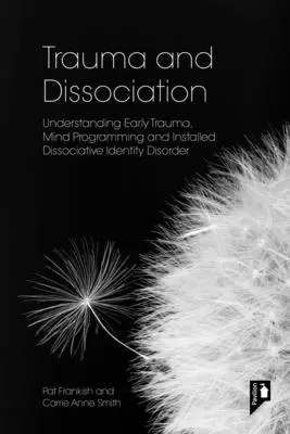 Trauma y disociación: Comprendiendo el Trauma Temprano, la Programación Mental y el Trastorno de Identidad Disociativo Instalado - Trauma and Dissociation: Understanding Early Trauma, Mind Programming and Installed Dissociative Identity Disorder