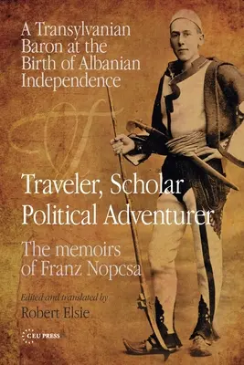 Viajero, erudito y aventurero político: Un barón transilvano en el nacimiento de la independencia albanesa: Memorias de Franz Nopcsa - Traveler, Scholar, Political Adventurer: A Transylvanian Baron at the Birth of Albanian Independence: The Memoirs of Franz Nopcsa